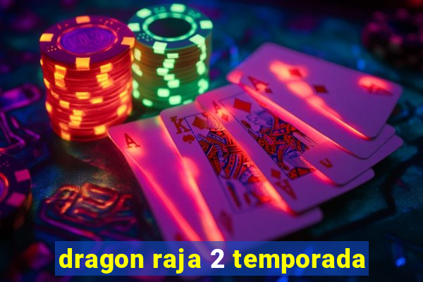 dragon raja 2 temporada